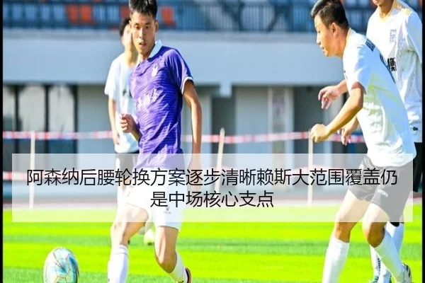阿森纳后腰轮换方案逐步清晰赖斯大范围覆盖仍是中场核心支点
