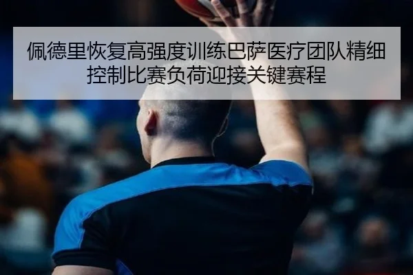 佩德里恢复高强度训练巴萨医疗团队精细控制比赛负荷迎接关键赛程